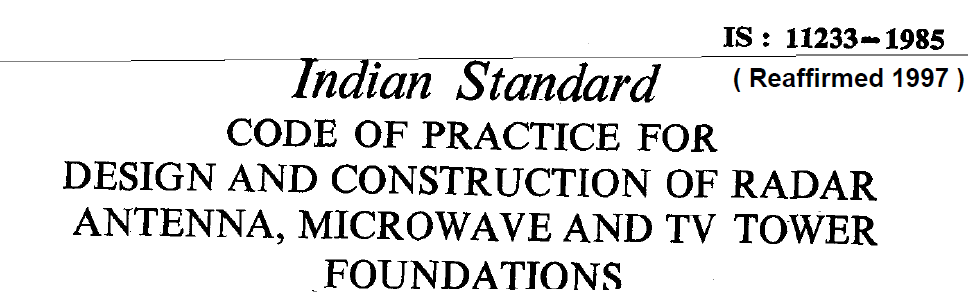 IS 11233 1985 INDIAN STANDARD CODE OF PRACTICE FOR DESIGN AND CONSTRUCTION RADAR,ANTENNA,MICROWAVE AND TV TOWER FOUNDATIONS.