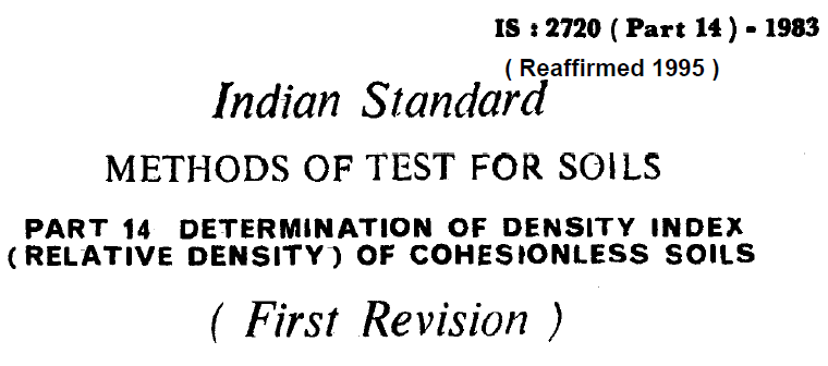 IS 2720 (PART 14) INDIAN STANDARD METHODS OF TEST FOR SOILS DETERMINATION OF DENSITY INDEX (RELATIVE DENSITY) OF COHESIONLESS SOILS.