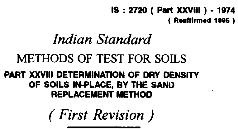 IS-2720-(PART 28)-1974- INDIAN STANDARD METHODS OF TEST FOR SOILS DETERMINATION OF DRY DENSITY OF SOILS IN-PLACE,BY THE SAND REPLACEMENT METHOD