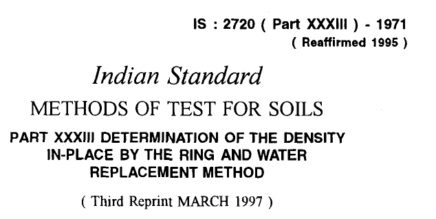 IS-2720-(PART 33)-1971- INDIAN STANDARD METHODS OF TEST FOR SOILS DETERMINATION OF THE DENSITY IN-PLACE BY THE RING AND WATER REPLACEMENT METHOD