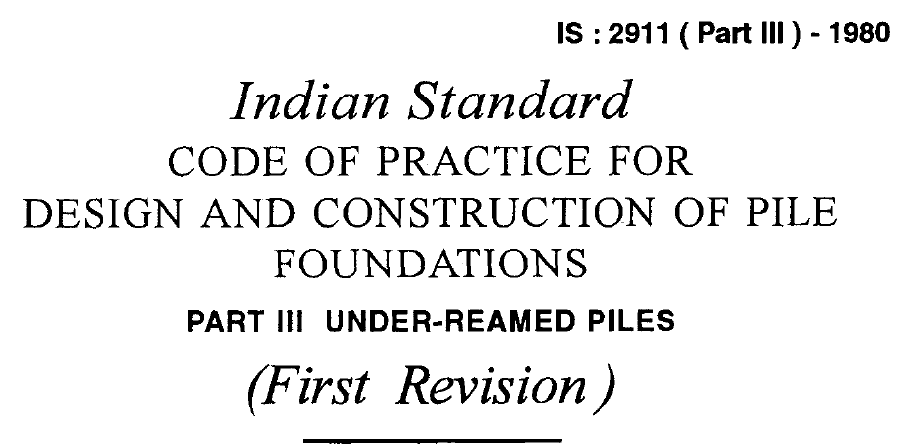 IS 2911 (PART 3)-1980 INDIAN STANDARD CODE OF PRACTICE FOR DESIGN AND CONSTRUCTION OF PILE FOUNDATIONS.PART 3 UNDER REAMED PILES