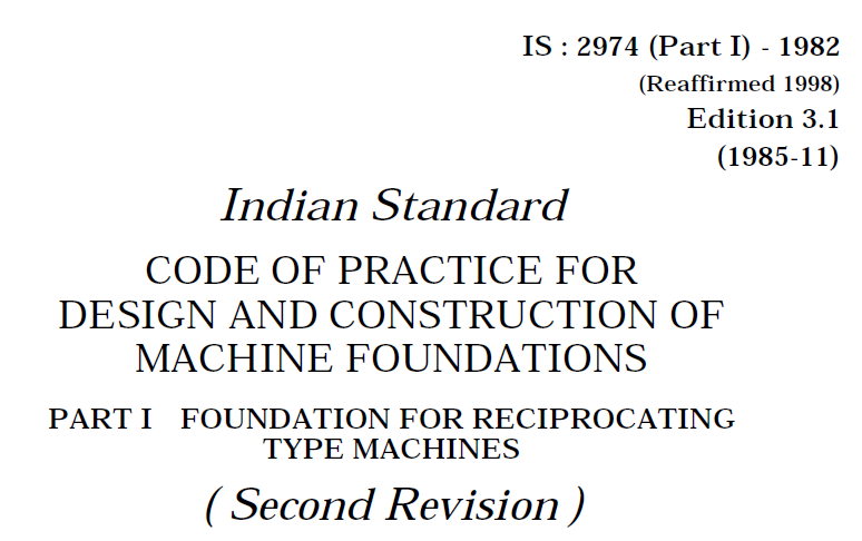 IS 2974 (PART 1)-1982 INDIAN STANDARD CODE OF PRACTICE FOR DESIGN AND CONSTRUCTIONS OF MACHINE FOUNDATION -PART 1 FOUNDATION FOR RECIPROCATING TYPE MACHINES.