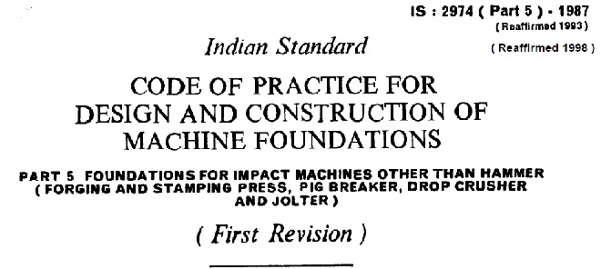 IS 2974 (PART 5)-1987 INDIAN STANDARD CODES OF PRACTICE FOR DESIGN AND CONSTRUCTION OF MACHINE FOUNDATION FOR IMPACT MACHINES OTHER HAMMER FORGING AND STAMPING PRESS PIG BREAKER DROP CRUSHER AND JOLTER