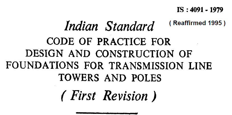 IS 4091-1979 INDIAN STANDARD CODE OF PRACTICE FOR DESIGN AND CONSTRUCTION OF FOUNDATIONS FOR TRANSMISSION LINE TOWERS AND POLES.