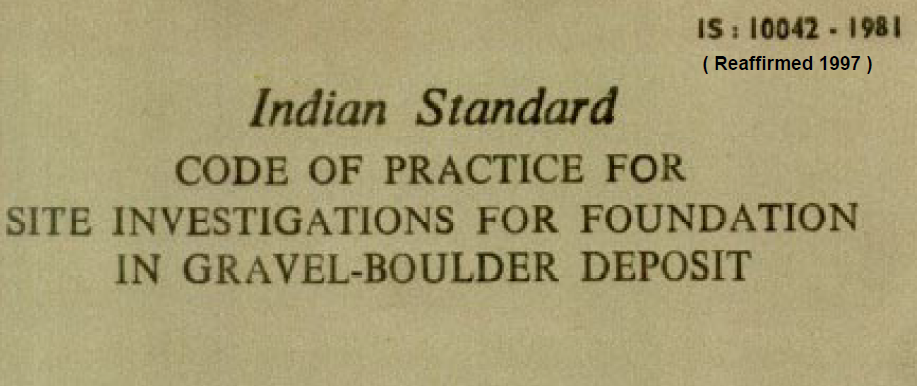 IS-10042-1981 INDIAN STANDARD CODE OF PRACTICE FOR SITE INVESTIGATIONS FOR FOUNDATION IN GRAVEL-BOULDER DEPOSIT.