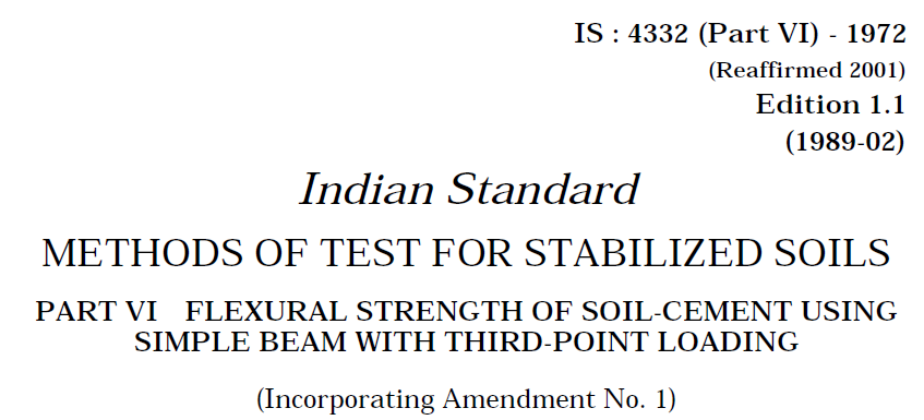IS 4332 (PART 6)-1972 INDIAN STANDARD METHODS OF TEST FOR STABILIZED SOILS FLEXURAL STRENGTH OF SOIL-CEMENT USING SIMPLE BEAM WITH THIRD-POINT LOADING
