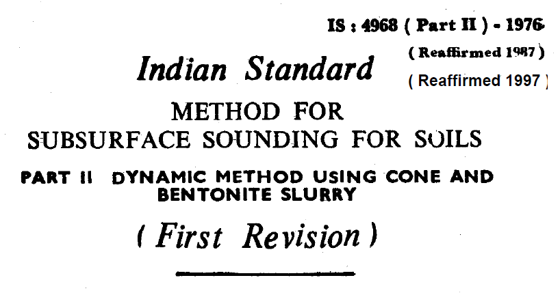 IS-4968 (PART 2)-1976 INDIAN STANDARD METHOD FOR SUBSURFACE SOUNDING FOR SOILS DYNAMIC METHOD USING CONE AND BENTONITE SLURRY.